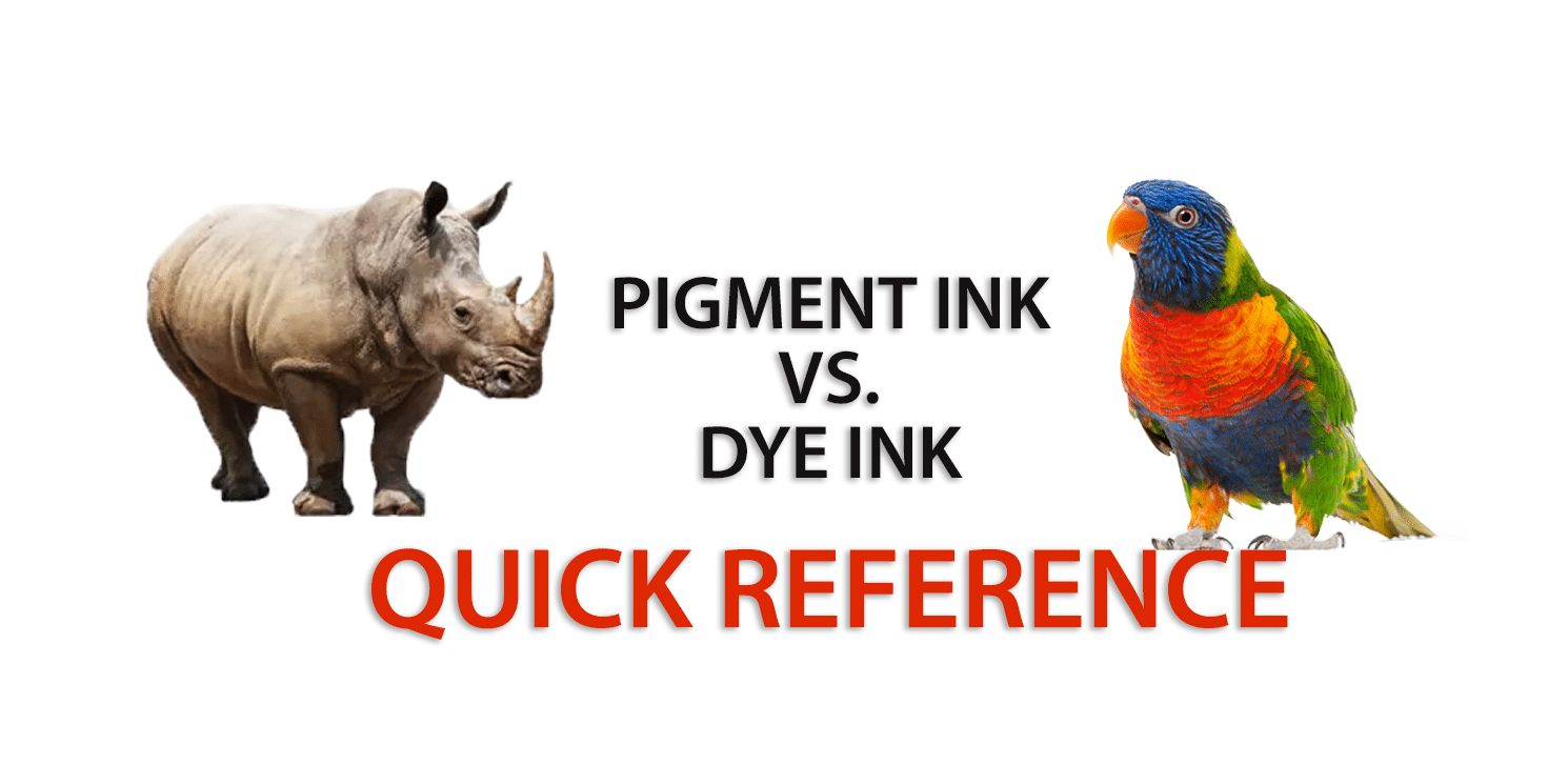 Pigment vs. Dye Inks - Quick Reference